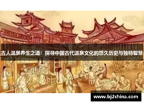 古人温泉养生之道：探寻中国古代温泉文化的悠久历史与独特智慧